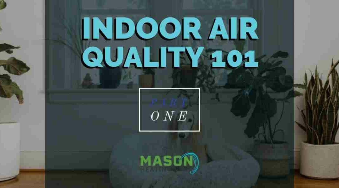 Indoor Air Quality 101 – Part 1: What is Indoor Air Quality, and Why Does it Matter?